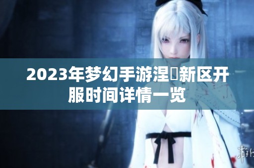 2023年梦幻手游涅槃新区开服时间详情一览