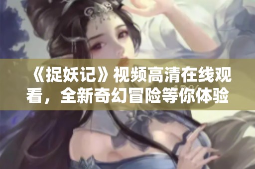 《捉妖记》视频高清在线观看，全新奇幻冒险等你体验