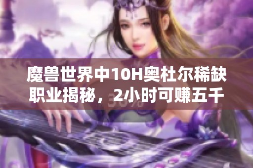 魔兽世界中10H奥杜尔稀缺职业揭秘，2小时可赚五千金币