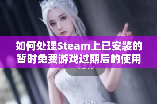 如何处理Steam上已安装的暂时免费游戏过期后的使用问题