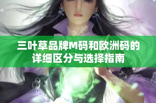 三叶草品牌M码和欧洲码的详细区分与选择指南