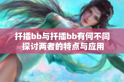 扦插bb与扦插bb有何不同 探讨两者的特点与应用