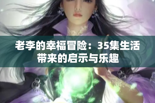 老李的幸福冒险：35集生活带来的启示与乐趣