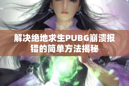 解决绝地求生PUBG崩溃报错的简单方法揭秘