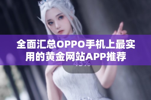 全面汇总OPPO手机上最实用的黄金网站APP推荐