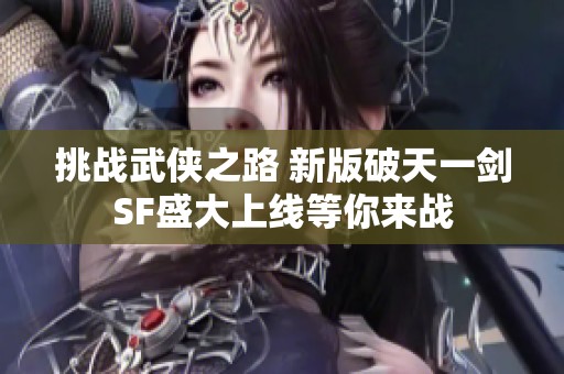 挑战武侠之路 新版破天一剑SF盛大上线等你来战