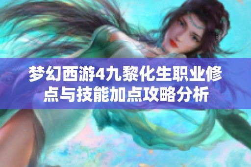 梦幻西游4九黎化生职业修点与技能加点攻略分析