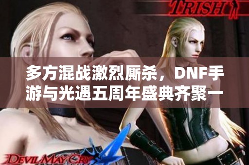 多方混战激烈厮杀，DNF手游与光遇五周年盛典齐聚一堂