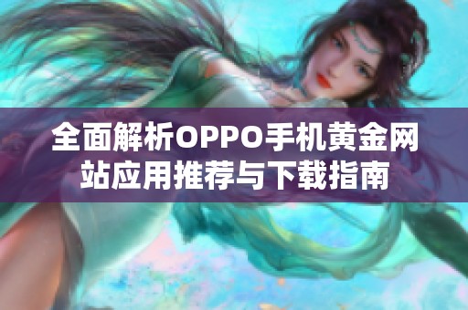 全面解析OPPO手机黄金网站应用推荐与下载指南