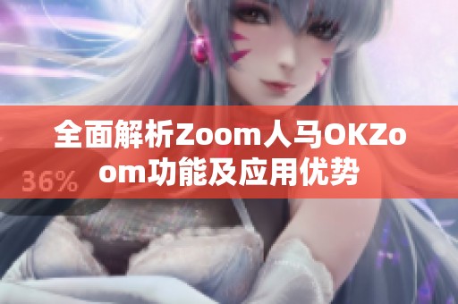 全面解析Zoom人马OKZoom功能及应用优势