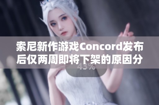 索尼新作游戏Concord发布后仅两周即将下架的原因分析