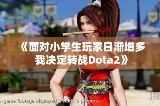 《面对小学生玩家日渐增多 我决定转战Dota2》