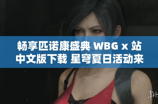 畅享匹诺康盛典 WBG x 站中文版下载 星穹夏日活动来袭