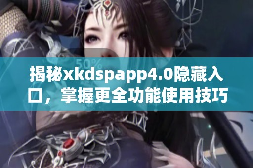 揭秘xkdspapp4.0隐藏入口，掌握更全功能使用技巧