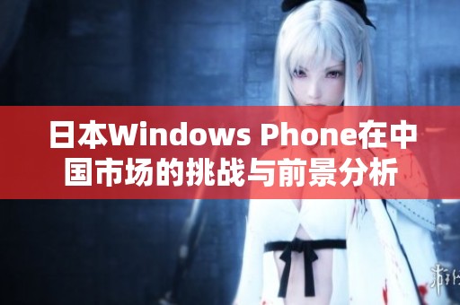 日本Windows Phone在中国市场的挑战与前景分析