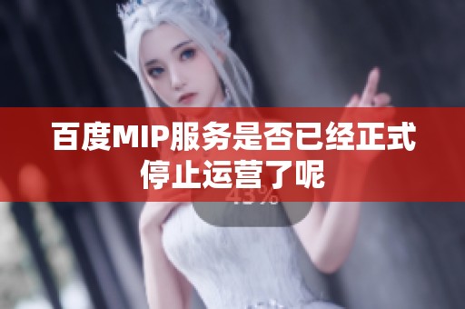 百度MIP服务是否已经正式停止运营了呢