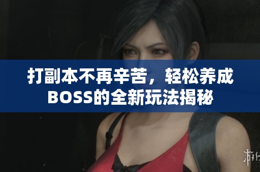 打副本不再辛苦，轻松养成BOSS的全新玩法揭秘