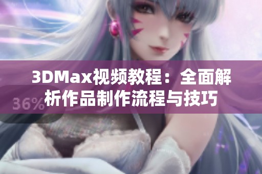 3DMax视频教程：全面解析作品制作流程与技巧