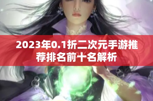 2023年0.1折二次元手游推荐排名前十名解析