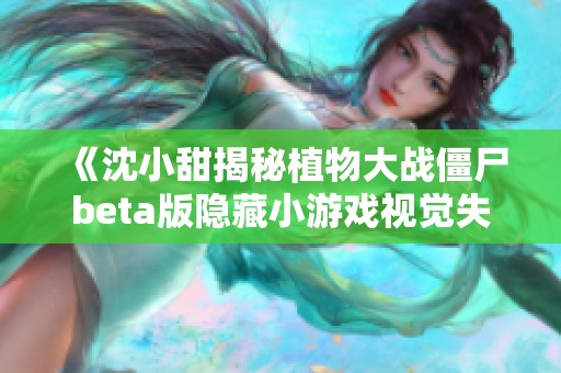 《沈小甜揭秘植物大战僵尸beta版隐藏小游戏视觉失调2的趣味挑战》