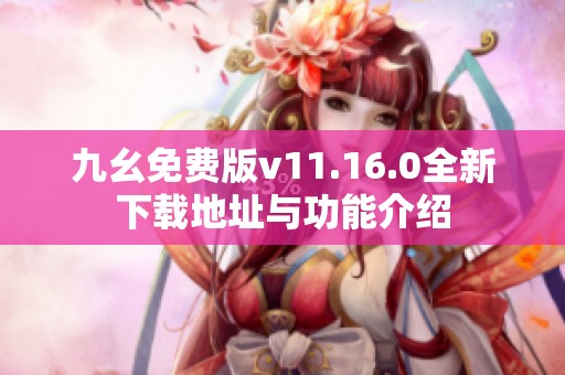 九幺免费版v11.16.0全新下载地址与功能介绍