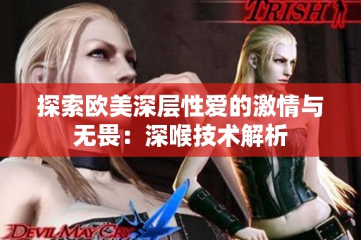 探索欧美深层性爱的激情与无畏：深喉技术解析