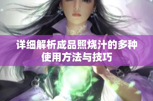 详细解析成品照烧汁的多种使用方法与技巧