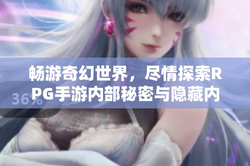 畅游奇幻世界，尽情探索RPG手游内部秘密与隐藏内容