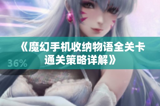 《魔幻手机收纳物语全关卡通关策略详解》