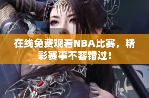 在线免费观看NBA比赛，精彩赛事不容错过！