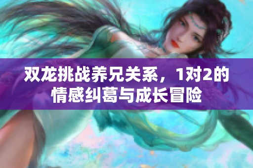 双龙挑战养兄关系，1对2的情感纠葛与成长冒险