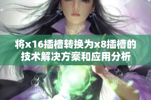 将x16插槽转换为x8插槽的技术解决方案和应用分析