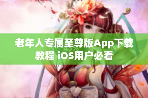 老年人专属至尊版App下载教程 iOS用户必看