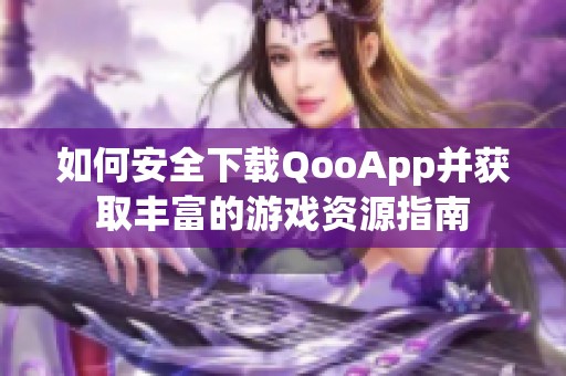 如何安全下载QooApp并获取丰富的游戏资源指南