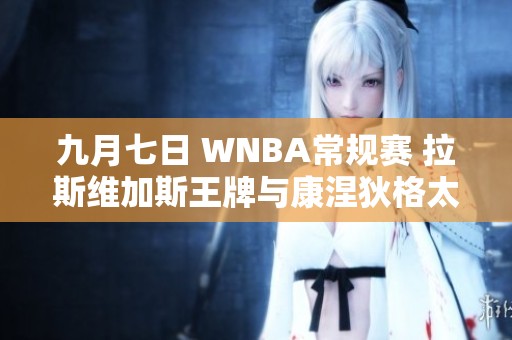 九月七日 WNBA常规赛 拉斯维加斯王牌与康涅狄格太阳精彩对决回顾