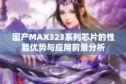 国产MAX323系列芯片的性能优势与应用前景分析