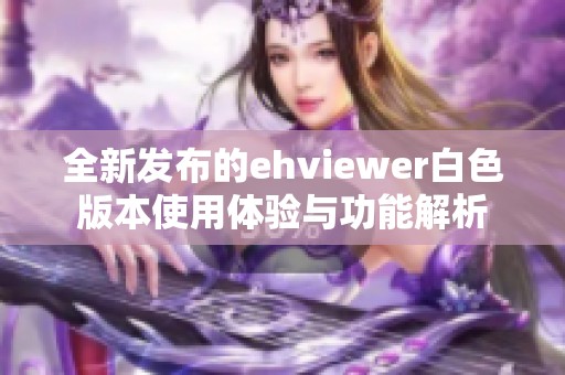 全新发布的ehviewer白色版本使用体验与功能解析