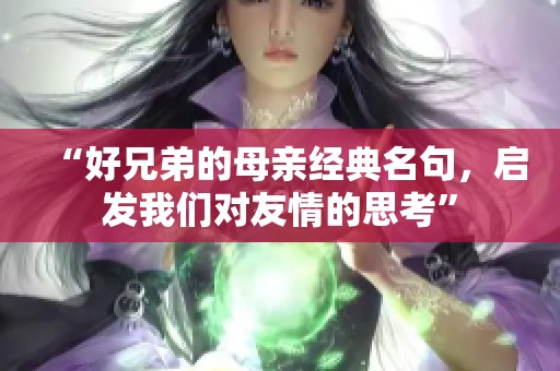 “好兄弟的母亲经典名句，启发我们对友情的思考”