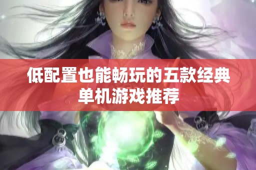 低配置也能畅玩的五款经典单机游戏推荐