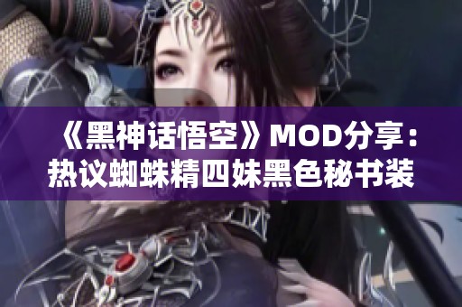 《黑神话悟空》MOD分享：热议蜘蛛精四妹黑色秘书装特辑