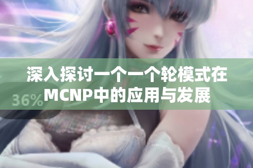 深入探讨一个一个轮模式在MCNP中的应用与发展