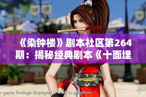 《染钟楼》剧本社区第264期：揭秘经典剧本《十面埋伏》的精彩魅力