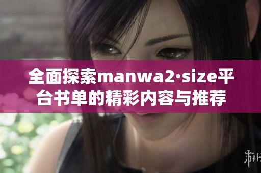 全面探索manwa2·size平台书单的精彩内容与推荐