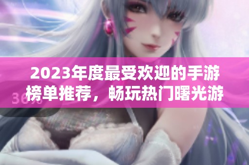 2023年度最受欢迎的手游榜单推荐，畅玩热门曙光游戏！