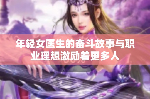 年轻女医生的奋斗故事与职业理想激励着更多人