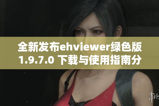 全新发布ehviewer绿色版1.9.7.0 下载与使用指南分享