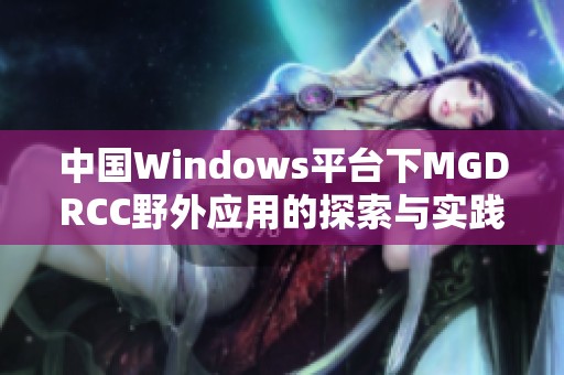 中国Windows平台下MGDRCC野外应用的探索与实践