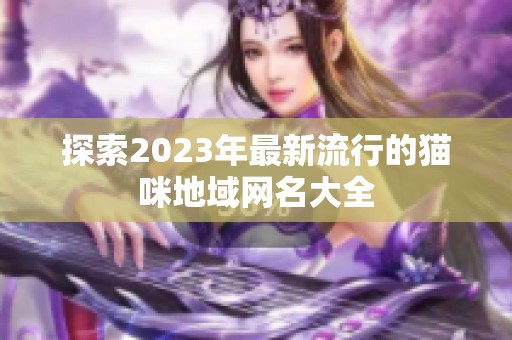 探索2023年最新流行的猫咪地域网名大全