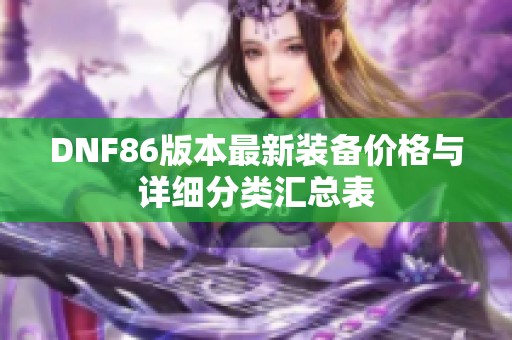 DNF86版本最新装备价格与详细分类汇总表