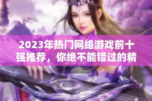 2023年热门网络游戏前十强推荐，你绝不能错过的精彩之选